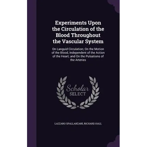 Experiments Upon the Circulation of the Blood Throughout the Vascular System: On Languid Circulation; On the Motion of the Blood, Independent of the A