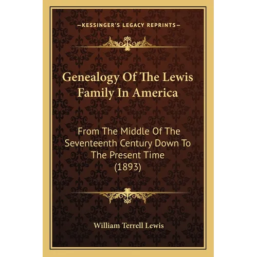 Genealogy Of The Lewis Family In America: From The Middle Of The Seventeenth Century Down To The Present Time (1893)