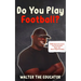 Do You Play Football?: Poems about Life Lessons from the Greatest Player that Never Played the Game
