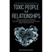 The Art and Science of Dealing with Toxic People and Relationships: The Practical Manual for Handling a Narcissistic Wife, Husband, or Parent, and Lea
