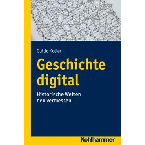 Geschichte Digital: Historische Welten Neu Vermessen