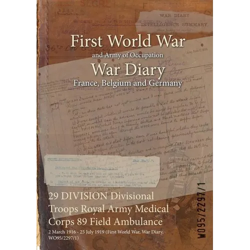 29 DIVISION Divisional Troops Royal Army Medical Corps 89 Field Ambulance: 2 March 1916 - 25 July 1919 (First World War, War Diary, WO95/2297/1)