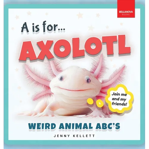 A is for Axolotl... Weird Animal ABC's: Meet the Quirkiest Creatures from A to Z!