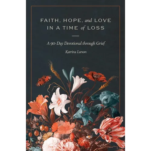 Faith, Hope, and Love in a Time of Loss: A 90-Day Devotional Through Grief