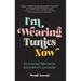 I'm Wearing Tunics Now: On Growing Older, Better, and a Hell of a Lot Louder