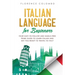 Italian Language for Beginners: Your Easy-to-Follow and Hassle-Free Prime Guide to Learn Italian and Get You Ready to Travel to Italy