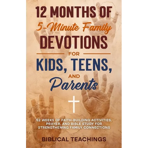 12 Months of 5-Minute Family Devotions For Kids, Teens, And Parents: 52 Weeks of Faith-Building Activities, Prayer, And Bible Study For Strengthening