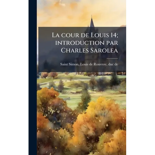 La cour de Louis 14; introduction par Charles Sarolea