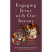 Engaging Jesus with Our Senses