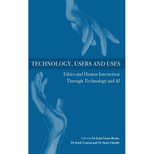 Technology, Users and Uses: Ethics and Human Interaction Through Technology and AI