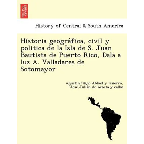 Historia geográfica, civil y politica de la Isla de S. Juan Bautista de Puerto Rico, Dala a luz A. Valladares de Sotomayor
