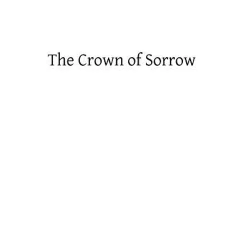 Crown of Sorrow: Meditations on the Passion of our Lord, Together With a Harmony of the Passion