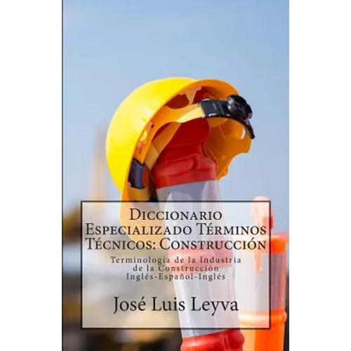 Diccionario Especializado Términos Técnicos: Construcción: Terminología de la Industria de la Construcción