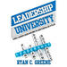 Leadership University: 52 Weekly Leadership Lessons On Becoming The Leader Others Will Beg To Follow