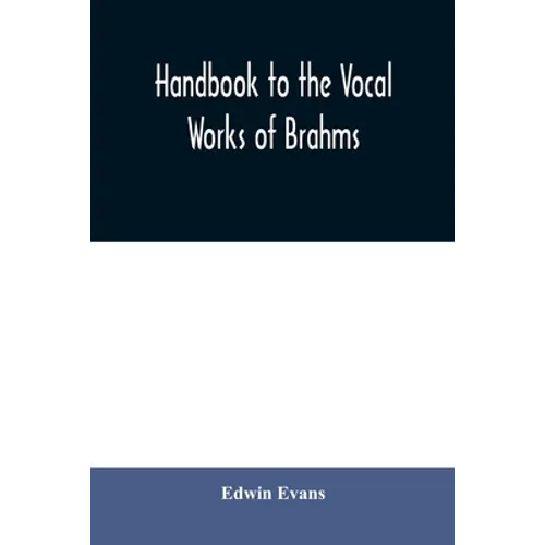 Handbook to the vocal works of Brahms; preceded by a didactic section and followed by copious tables of reference