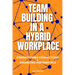 Team Building in a Hybrid Workplace: Strengthening Connections and Enhancing Performance