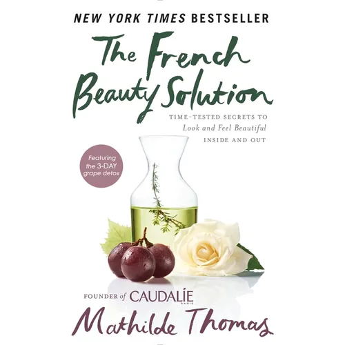 The French Beauty Solution: Time-Tested Secrets to Look and Feel Beautiful Inside and Out