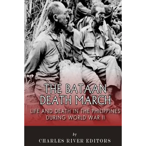 The Bataan Death March: Life and Death in the Philippines During World War II