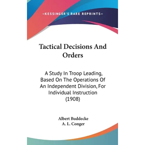 Tactical Decisions And Orders: A Study In Troop Leading, Based On The Operations Of An Independent Division, For Individual Instruction (1908)