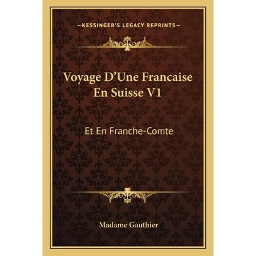 Voyage D'Une Francaise En Suisse V1: Et En Franche-Comte: Depuis La Revolution (1790)