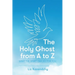 The Holy Ghost from A to Z: What the Spirit Can Do for You