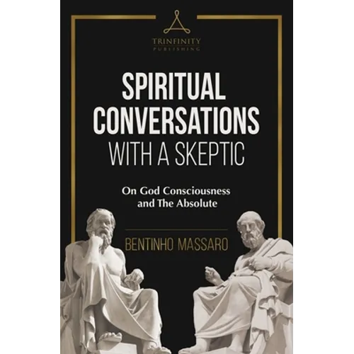 Spiritual Conversations with a Skeptic: On God Consciousness and The Absolute