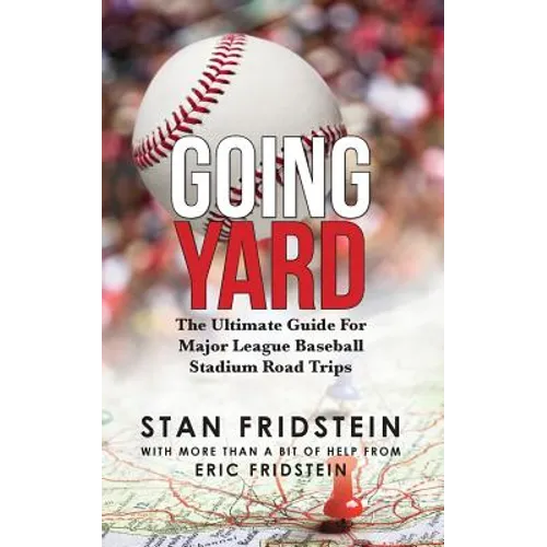 Going Yard: The Ultimate Guide For Major League Baseball Stadium Road Trips
