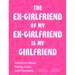 The Ex-Girlfriend of My Ex-Girlfriend Is My Girlfriend: Advice on Queer Dating, Love, and Friendship