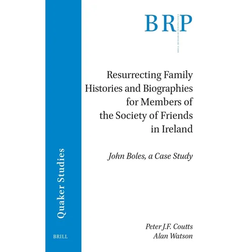 Resurrecting Family Histories and Biographies for Members of the Society of Friends in Ireland: John Boles, a Case Study