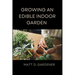 Growing an Edible Indoor Garden: Unlocking the Secrets of Savor: A Comprehensive Guide to Cultivating and Enjoying Your Own Abundant Edible Indoor Gar