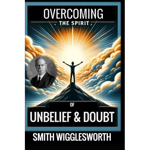 Smith Wigglesworth: Overcoming the Spirit of Unbelief & Doubt