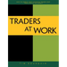 Traders at Work: How the World's Most Successful Traders Make Their Living in the Markets