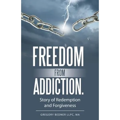 Freedom from Addiction.: Story of Redemption and Forgiveness