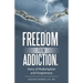 Freedom from Addiction.: Story of Redemption and Forgiveness