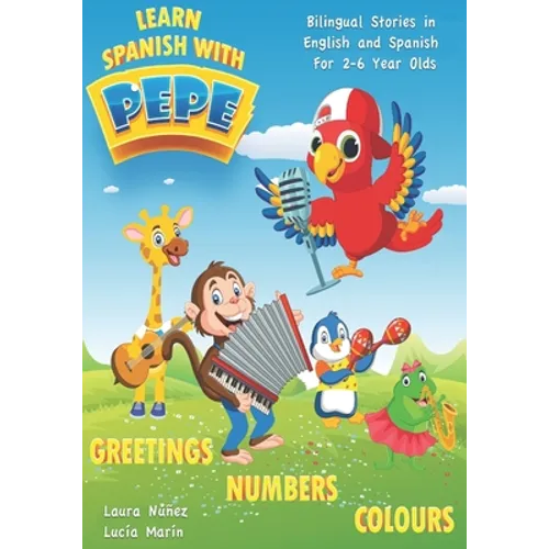 Learn Spanish with Pepe: Easy Stories in English and Spanish for 2-6 Year Olds.