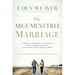 The Argument-Free Marriage: 28 Days to Creating the Marriage You've Always Wanted with the Spouse You Already Have