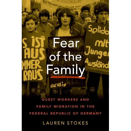 Fear of the Family: Guest Workers and Family Migration in the Federal Republic of Germany