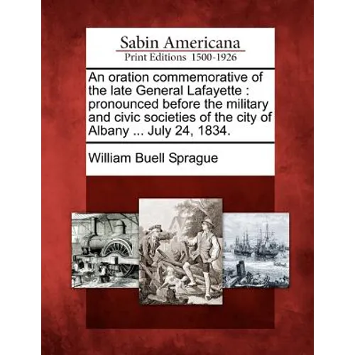 An Oration Commemorative of the Late General Lafayette: Pronounced Before the Military and Civic Societies of the City of Albany ... July 24, 1834.