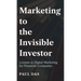 Marketing to the Invisible Investor: Lessons in Digital Marketing for Financial Companies
