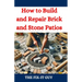How to Build and Repair Brick and Stone Patios: Outdoor Living Spaces, Hardscaping Projects, Masonry Techniques, and Landscaping Ideas for Beginners a