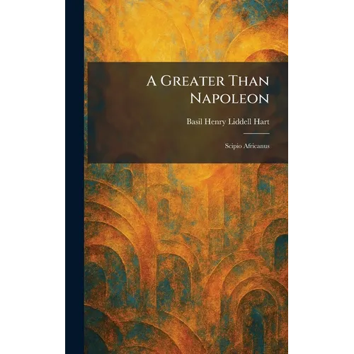 A Greater Than Napoleon: Scipio Africanus