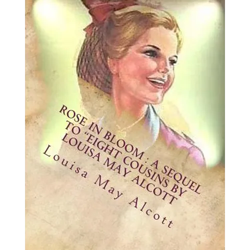 Rose in bloom: a sequel to "Eight cousins by Louisa May Alcott