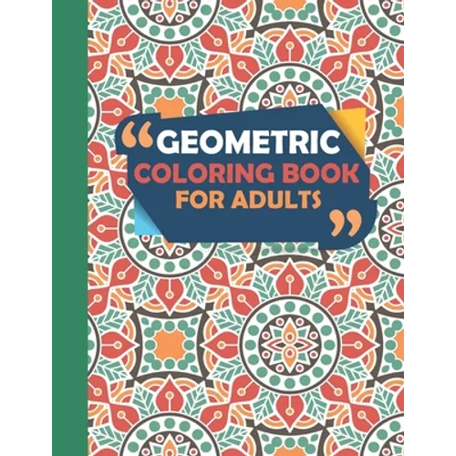 Geometric Coloring Book For Adults: Geometric Shapes, Patterns, and Mandalas Coloring Book
