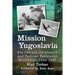 Mission Yugoslavia: The OSS and the Chetnik and Partisan Resistance Movements, 1943-1945