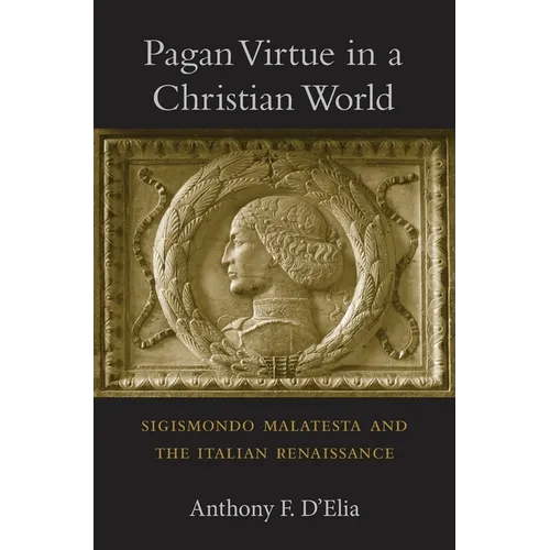 Pagan Virtue in a Christian World: Sigismondo Malatesta and the Italian Renaissance