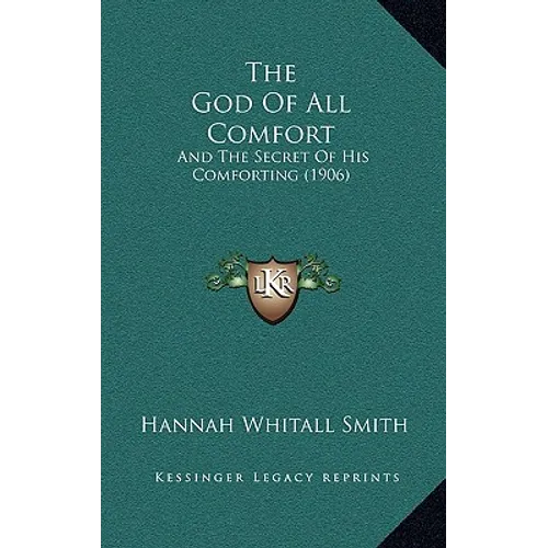The God Of All Comfort: And The Secret Of His Comforting (1906)