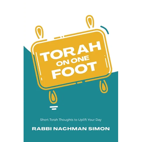 Torah On One Foot: Short Torah Thoughts to Uplift Your Day