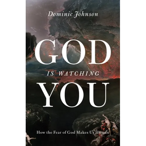 God Is Watching You: How the Fear of God Makes Us Human