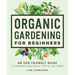 Organic Gardening for Beginners: An Eco-Friendly Guide to Growing Vegetables, Fruits, and Herbs