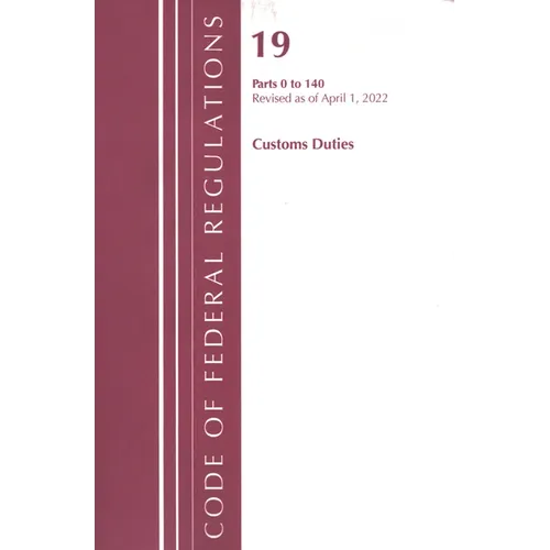 Code of Federal Regulations, Title 19 Customs Duties 0-140, 2022 - Paperback